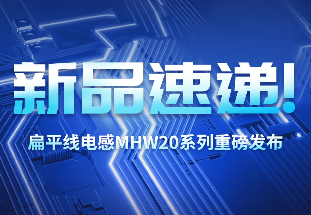 新(xīn)品速递!铭普扁平線(xiàn)電(diàn)感MHW20系列产(chǎn)品重磅发布